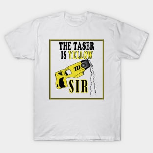 The Taser Is Yellow Sir T-Shirt